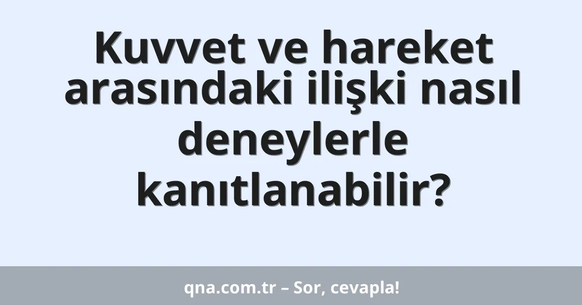 Kuvvet ve hareket arasındaki ilişki nasıl deneylerle kanıtlanabilir?