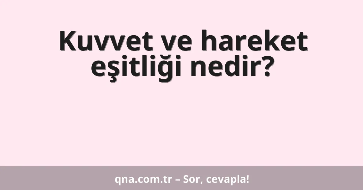 Kuvvet ve hareket eşitliği nedir?