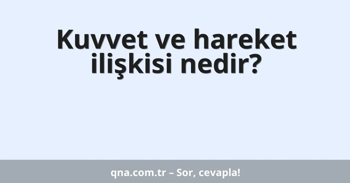Kuvvet ve hareket ilişkisi nedir?