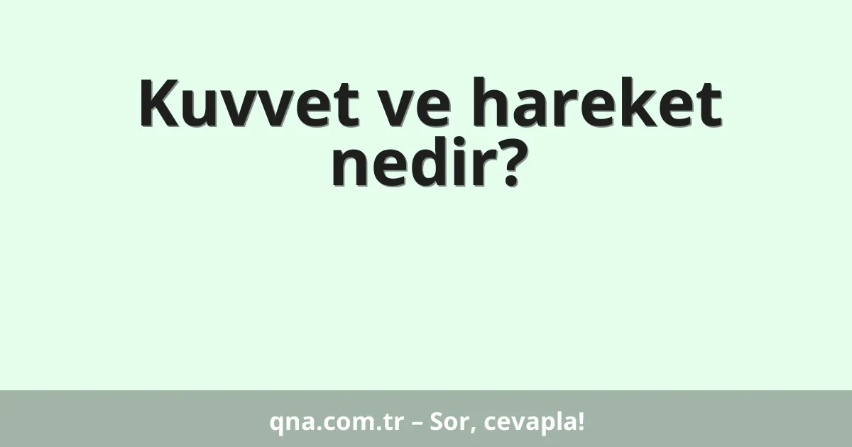 Kuvvet ve hareket nedir?