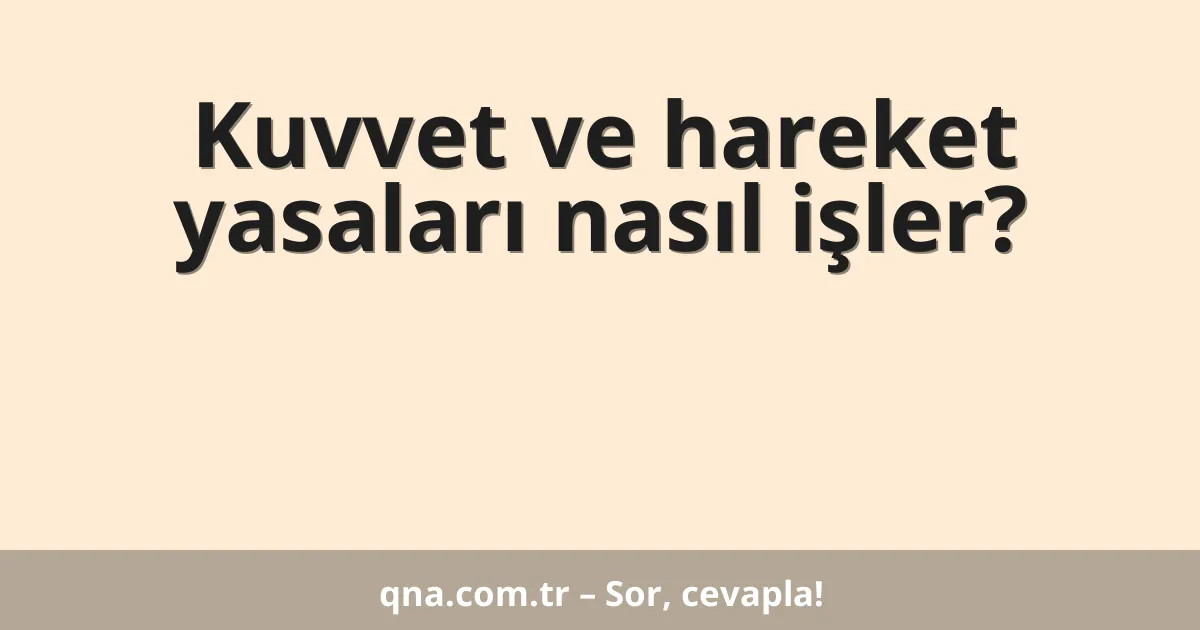 Kuvvet ve hareket yasaları nasıl işler?