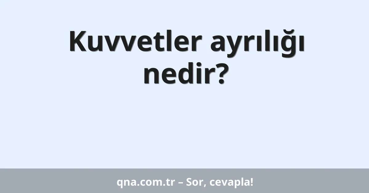 Kuvvetler ayrılığı nedir?