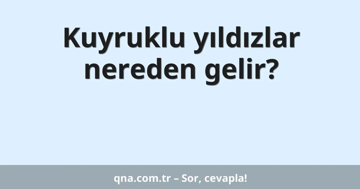 Kuyruklu yıldızlar nereden gelir?