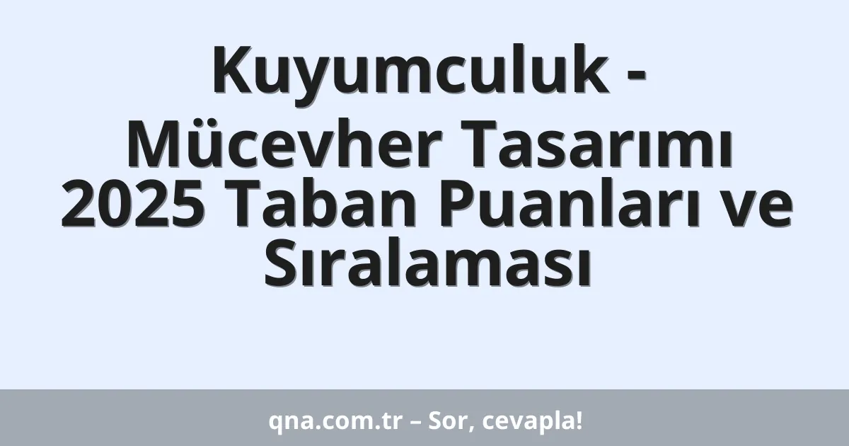 Kuyumculuk - Mücevher Tasarımı 2025 Taban Puanları ve Sıralaması