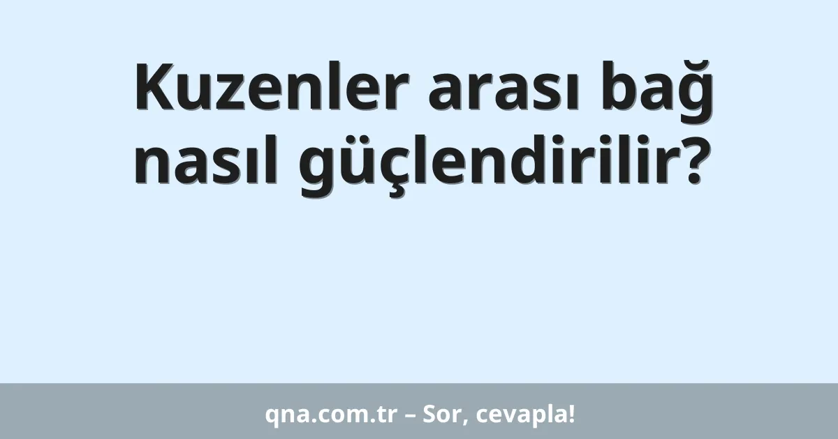 Kuzenler arası bağ nasıl güçlendirilir?