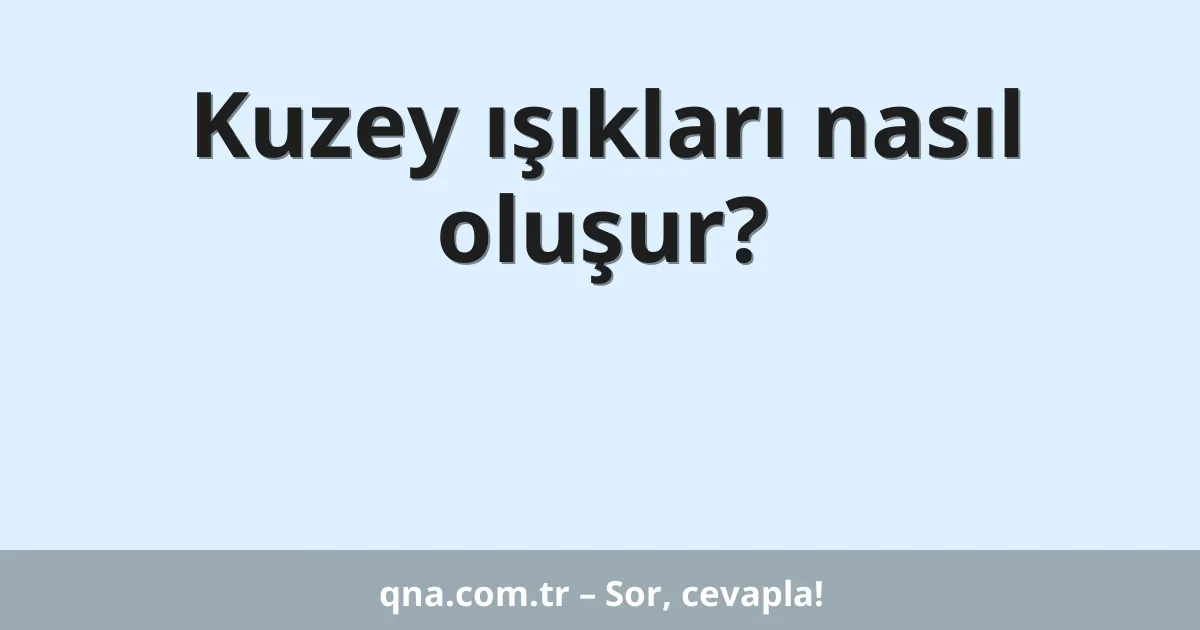Kuzey ışıkları nasıl oluşur?