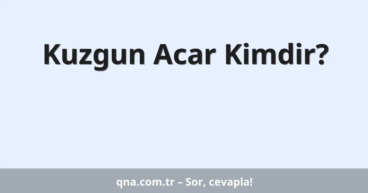 Kuzgun Acar Kimdir?