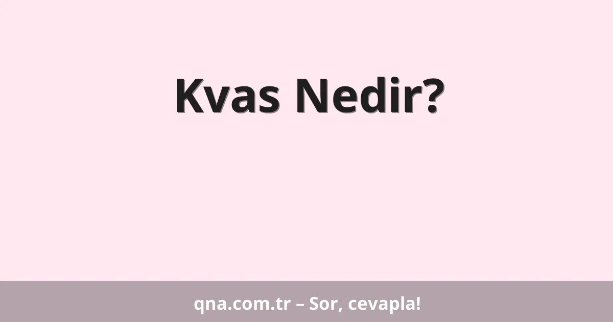 Kvas Nedir?