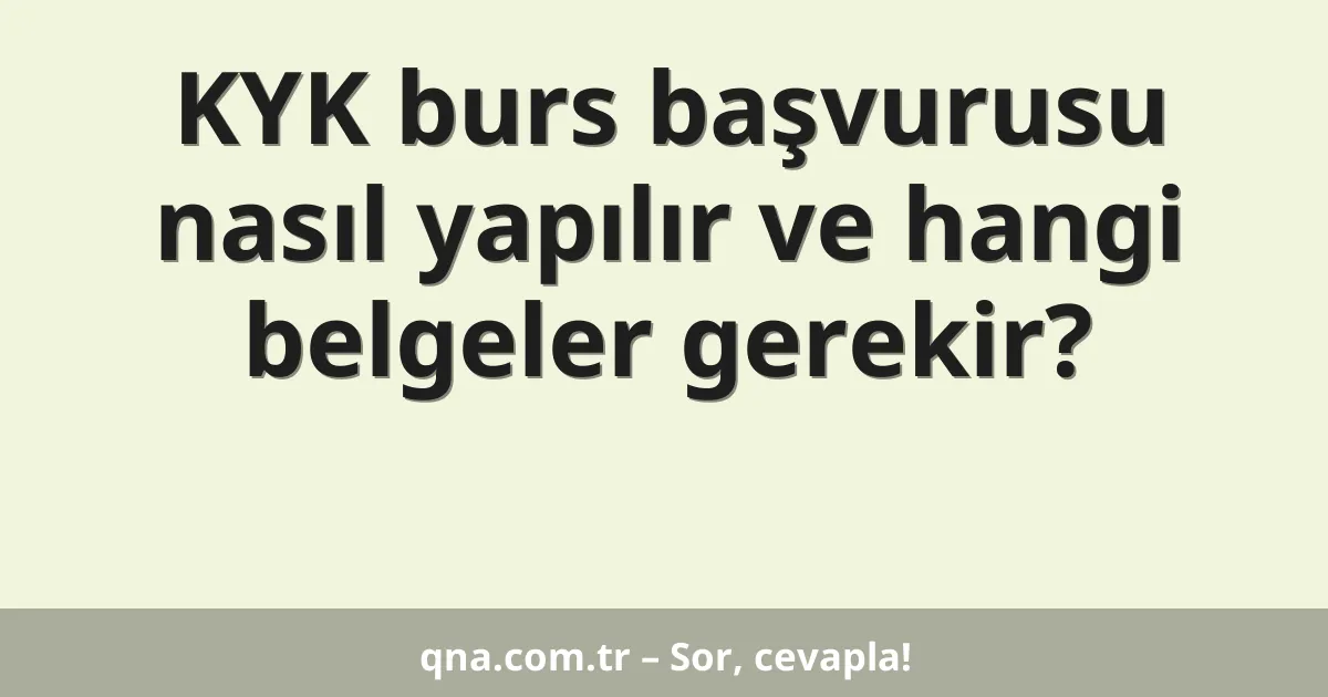 KYK burs başvurusu nasıl yapılır ve hangi belgeler gerekir?