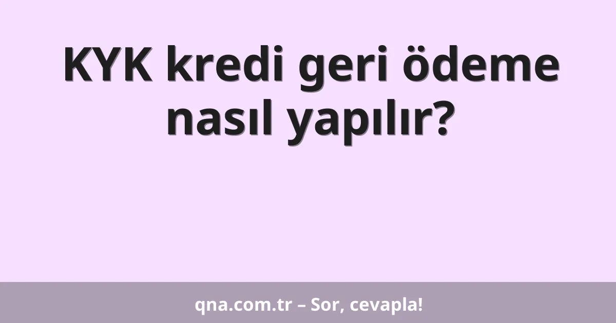 KYK kredi geri ödeme nasıl yapılır?
