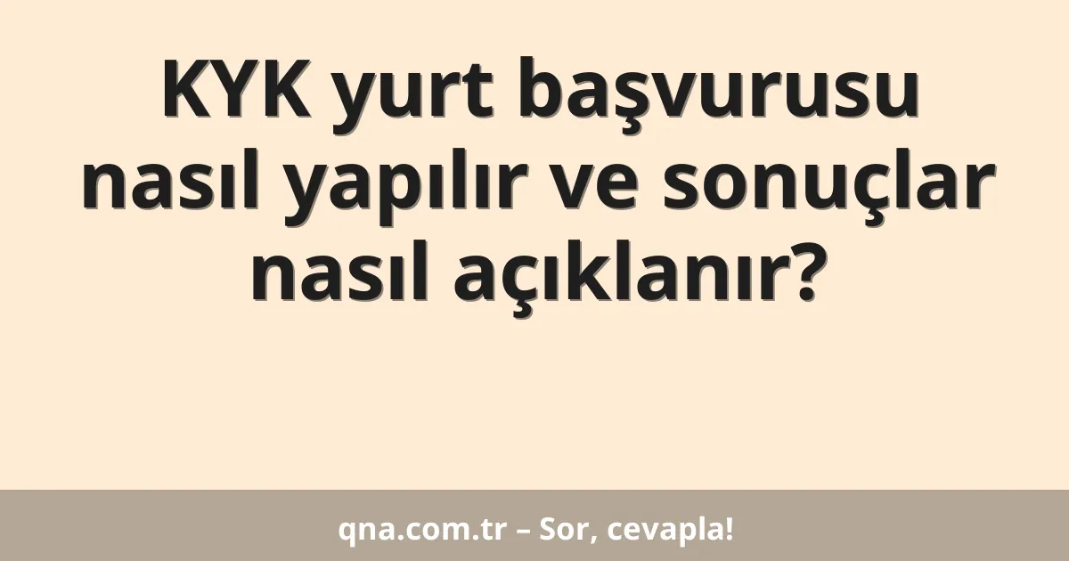 KYK yurt başvurusu nasıl yapılır ve sonuçlar nasıl açıklanır?