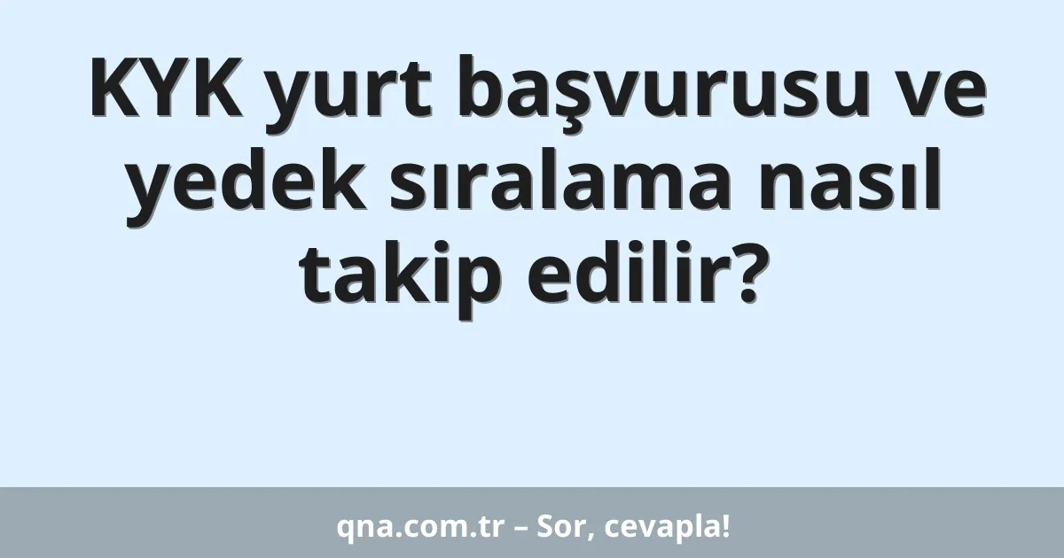 KYK yurt başvurusu ve yedek sıralama nasıl takip edilir?
