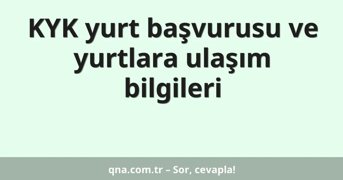 KYK yurt başvurusu ve yurtlara ulaşım bilgileri