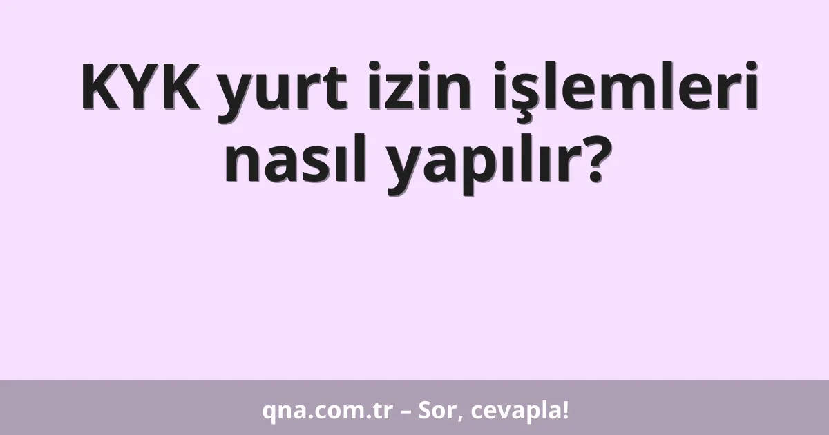 KYK yurt izin işlemleri nasıl yapılır?