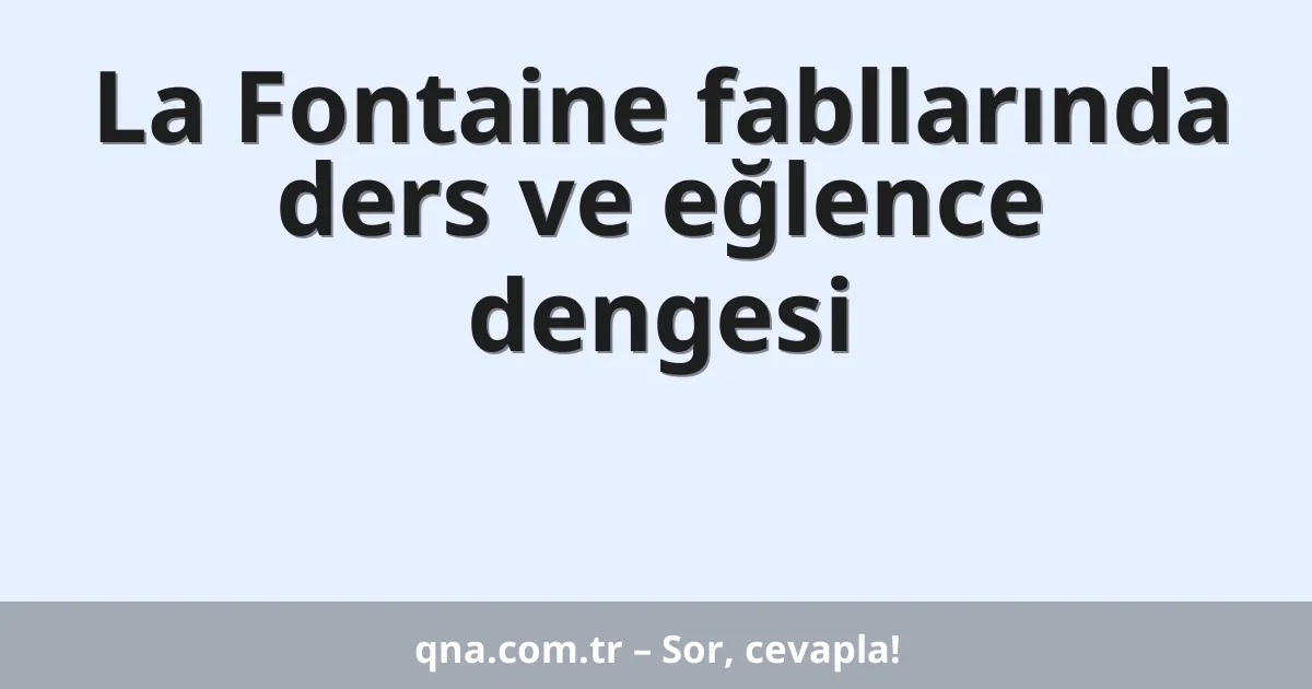 La Fontaine fabllarında ders ve eğlence dengesi