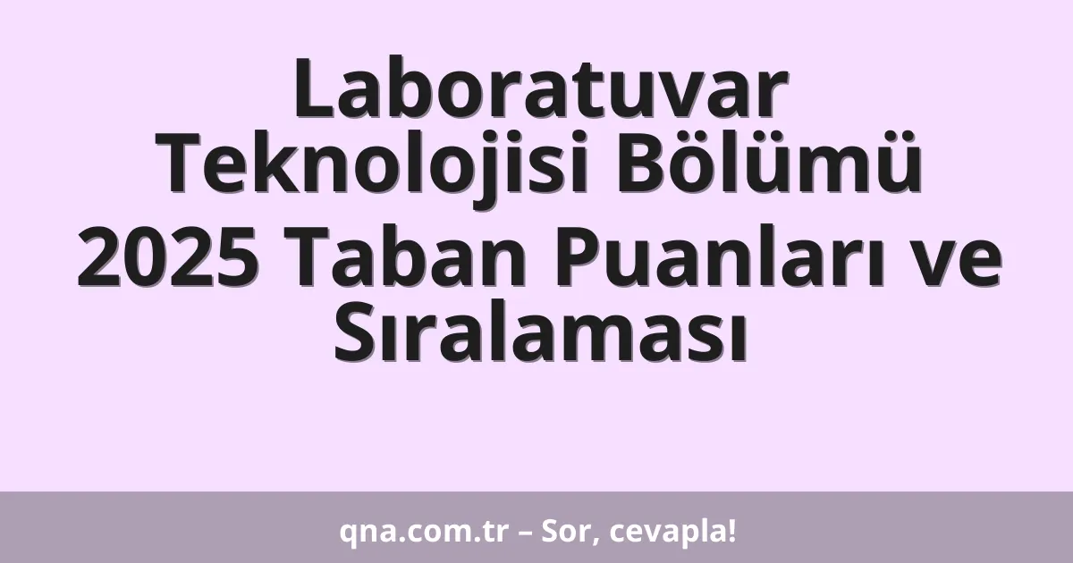 Laboratuvar Teknolojisi Bölümü 2025 Taban Puanları ve Sıralaması