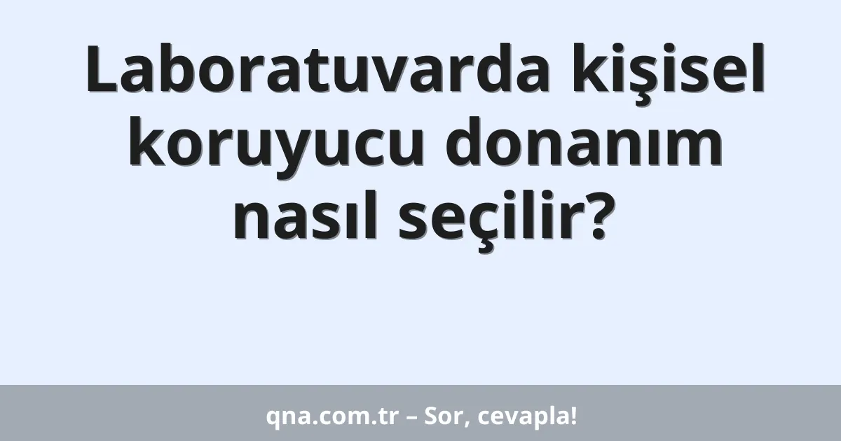 Laboratuvarda kişisel koruyucu donanım nasıl seçilir?