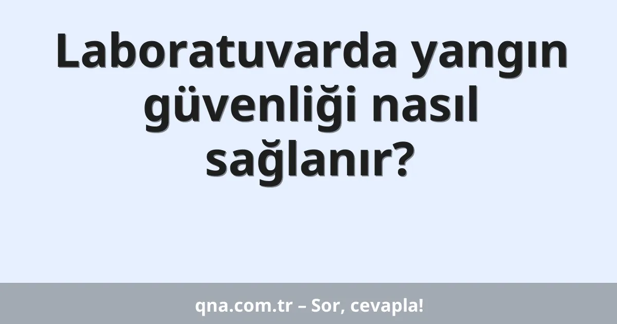 Laboratuvarda yangın güvenliği nasıl sağlanır?