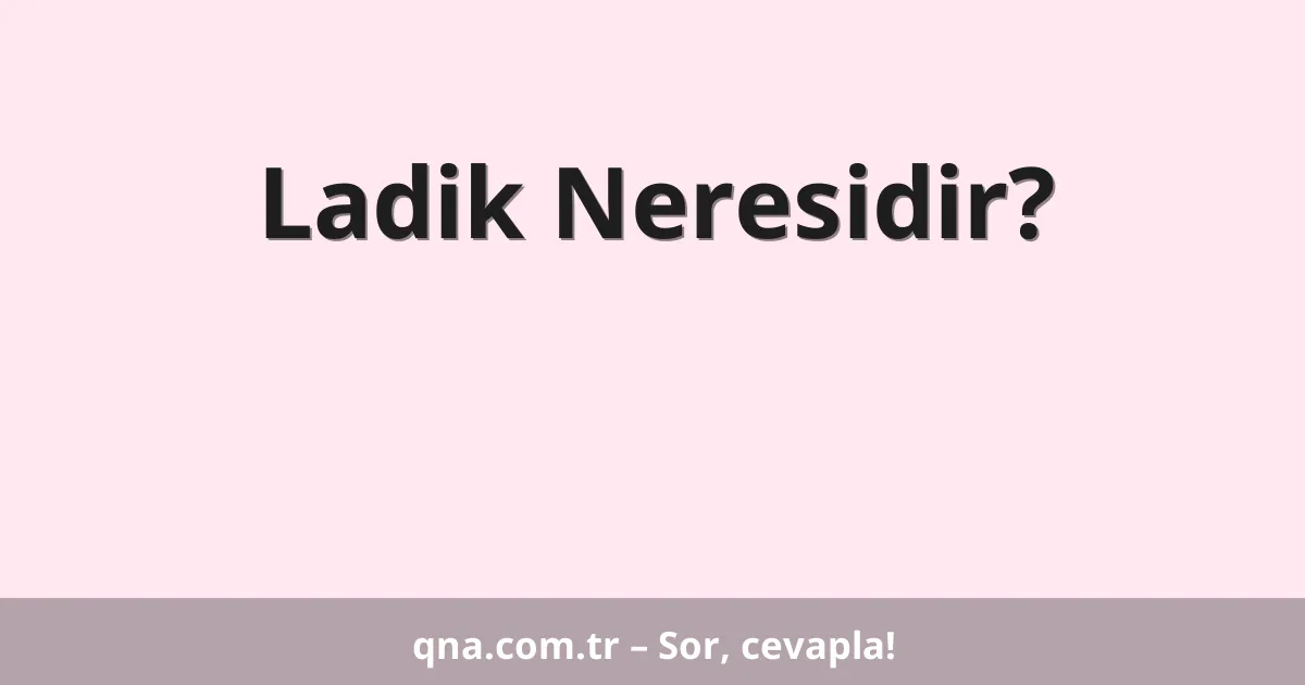 Ladik Neresidir?