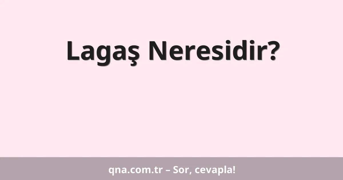 Lagaş Neresidir?