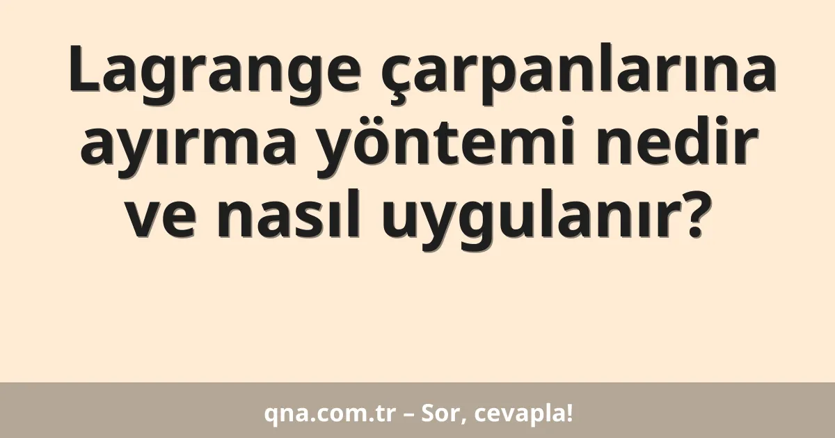 Lagrange çarpanlarına ayırma yöntemi nedir ve nasıl uygulanır?