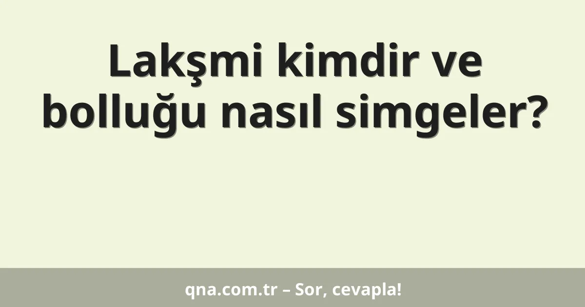 Lakşmi kimdir ve bolluğu nasıl simgeler?