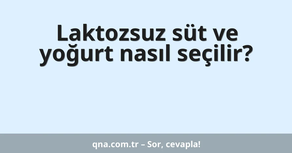 Laktozsuz süt ve yoğurt nasıl seçilir?