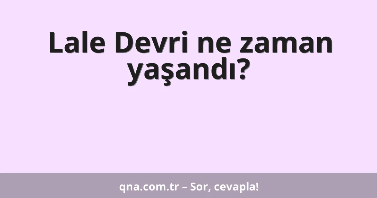 Lale Devri ne zaman yaşandı?