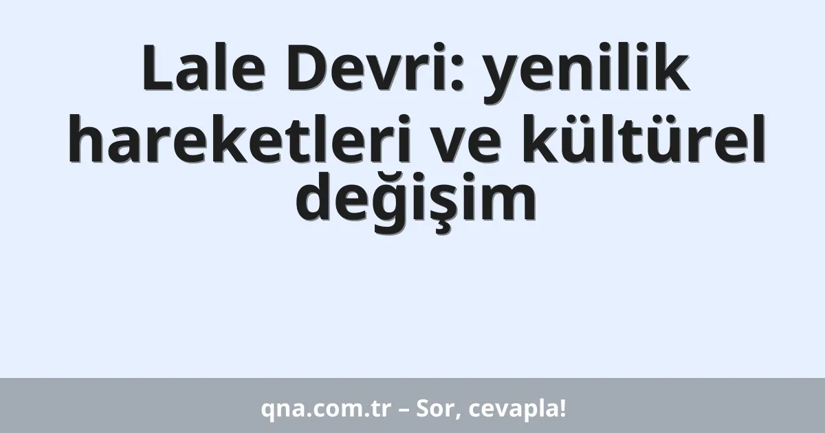 Lale Devri: yenilik hareketleri ve kültürel değişim