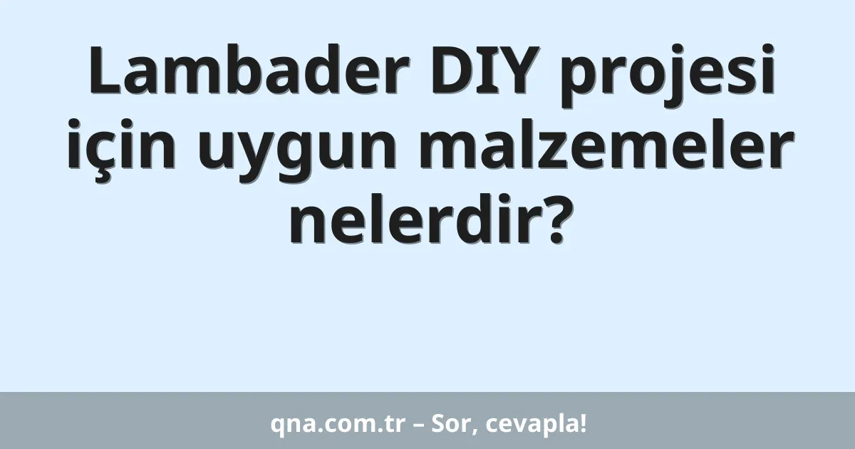 Lambader DIY projesi için uygun malzemeler nelerdir?