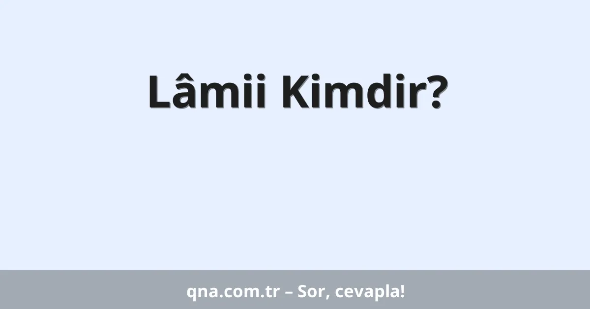 Lâmii Kimdir?