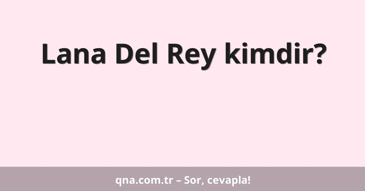 Lana Del Rey kimdir?