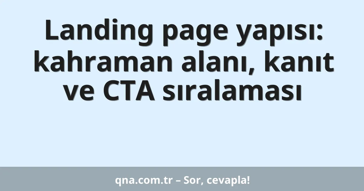 Landing page yapısı: kahraman alanı, kanıt ve CTA sıralaması
