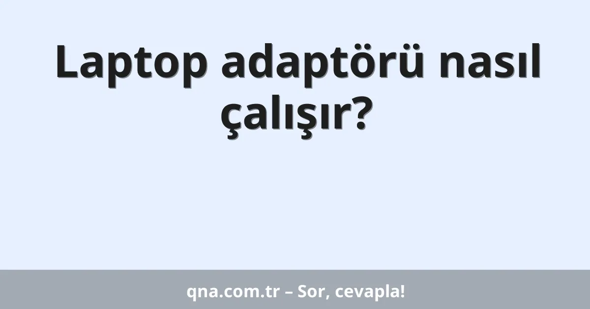 Laptop adaptörü nasıl çalışır?
