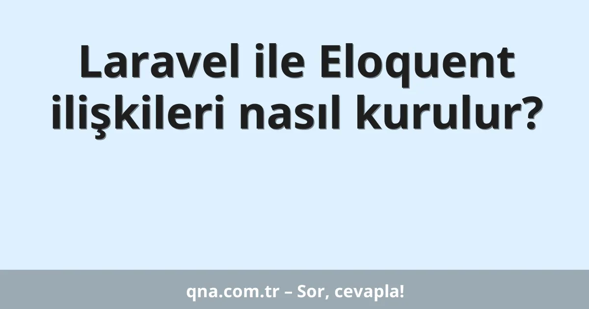 Laravel ile Eloquent ilişkileri nasıl kurulur?