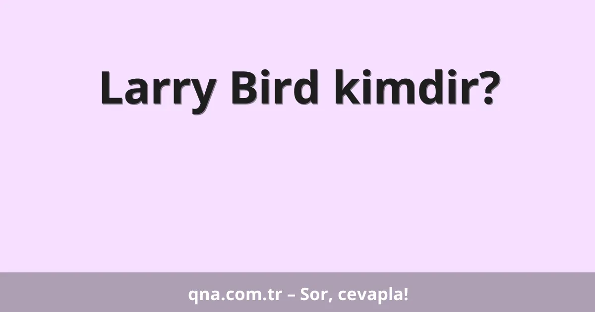 Larry Bird kimdir?