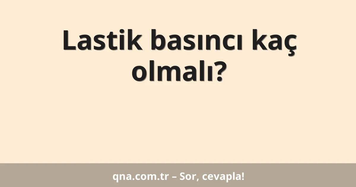 Lastik basıncı kaç olmalı?