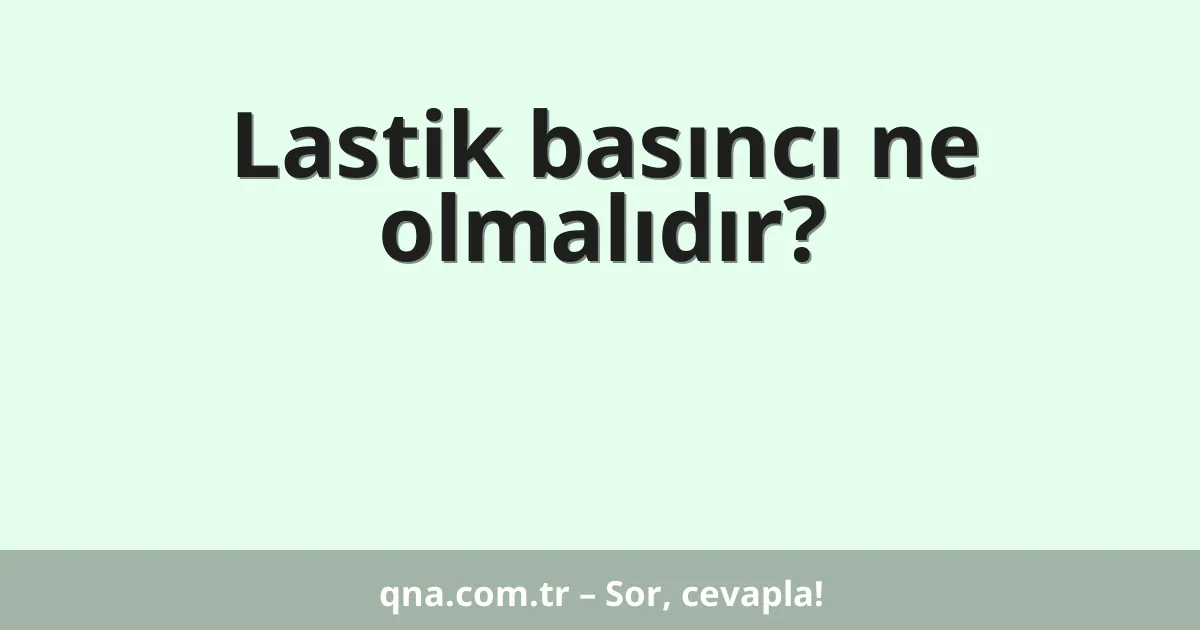 Lastik basıncı ne olmalıdır?