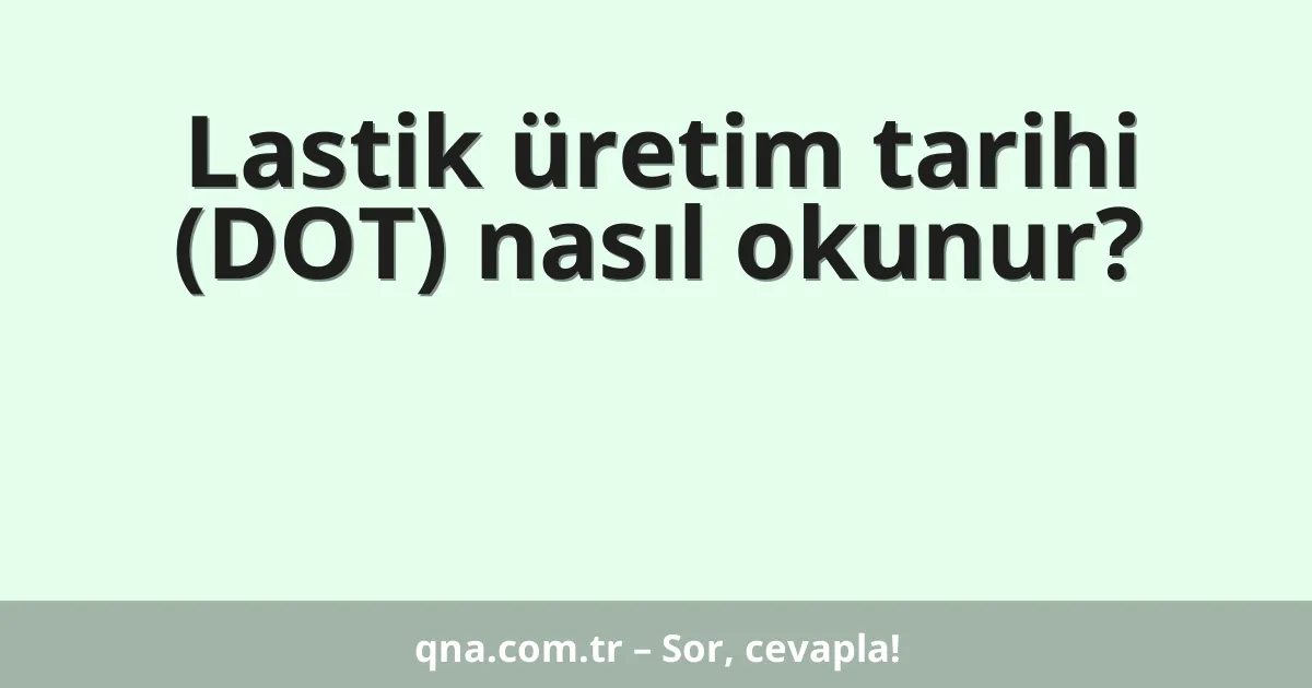 Lastik üretim tarihi (DOT) nasıl okunur?