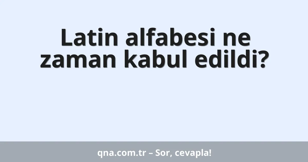 Latin alfabesi ne zaman kabul edildi?