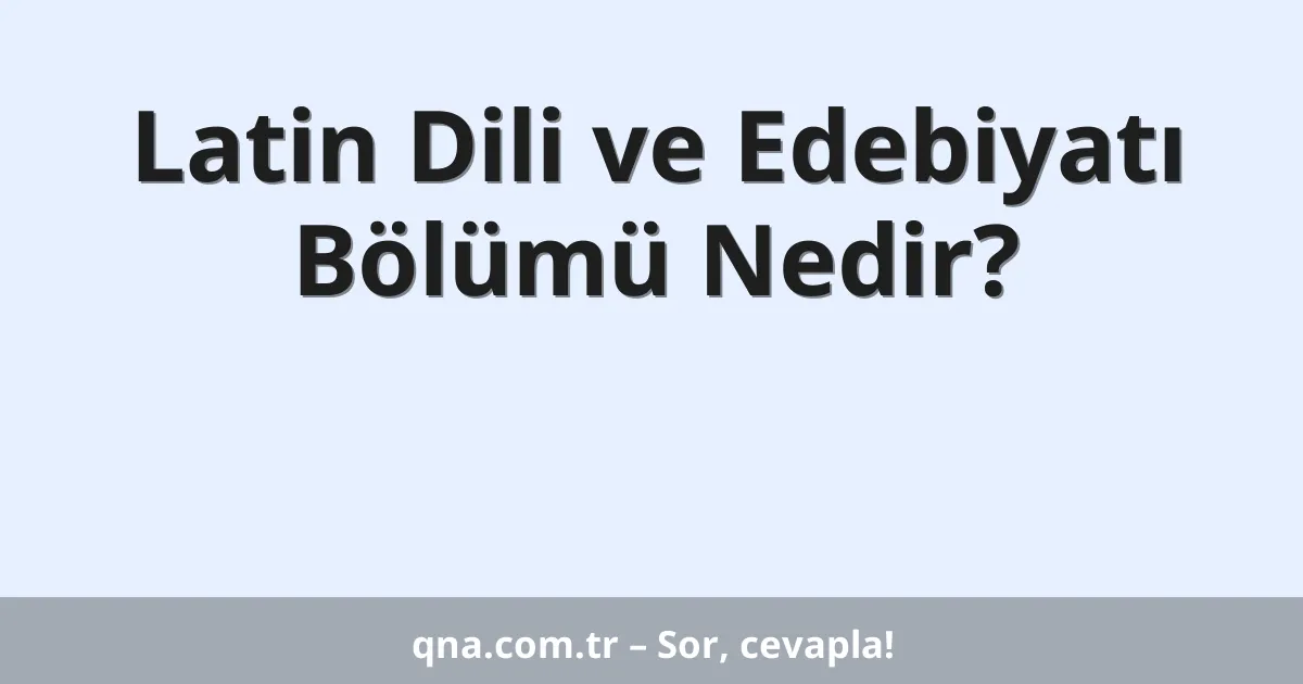 Latin Dili ve Edebiyatı Bölümü Nedir?