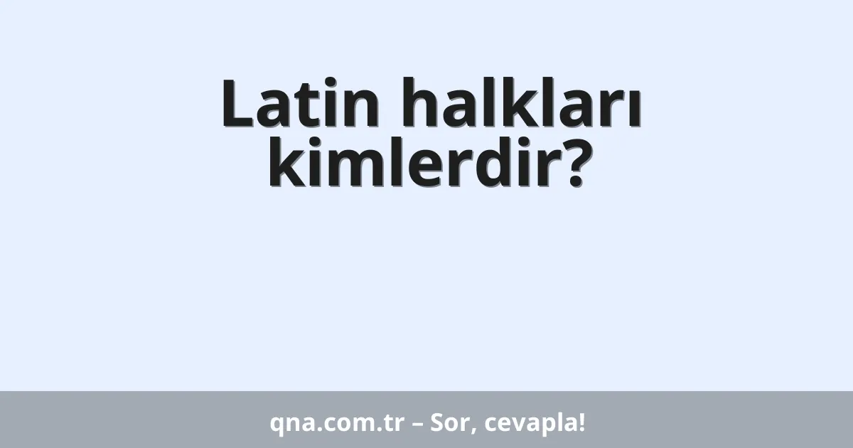 Latin halkları kimlerdir?