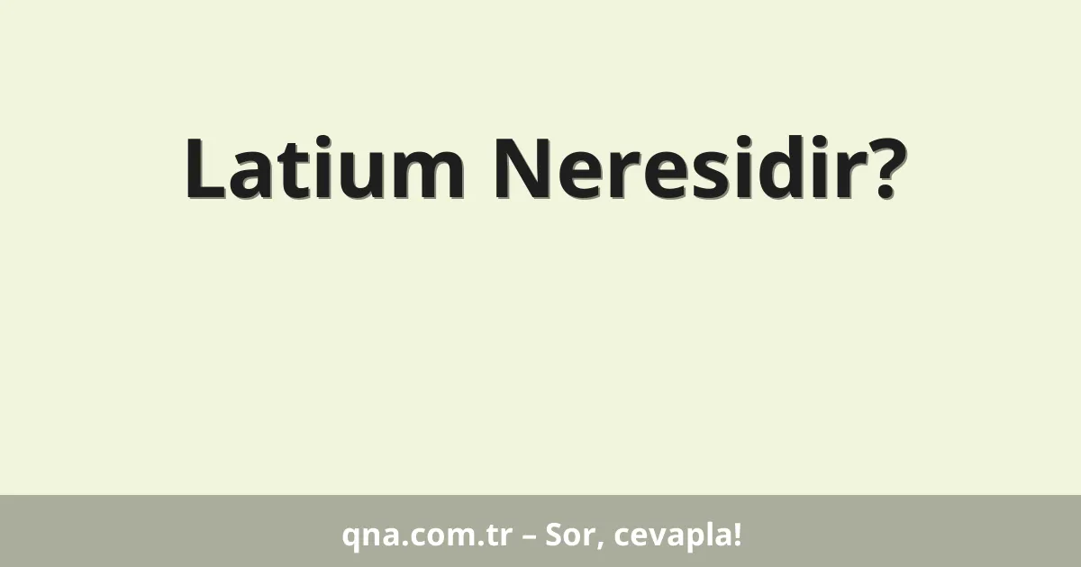 Latium Neresidir?