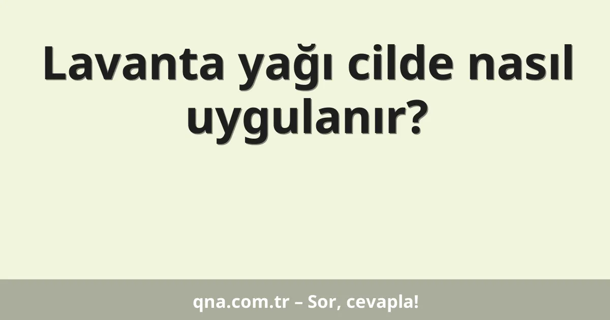 Lavanta yağı cilde nasıl uygulanır?