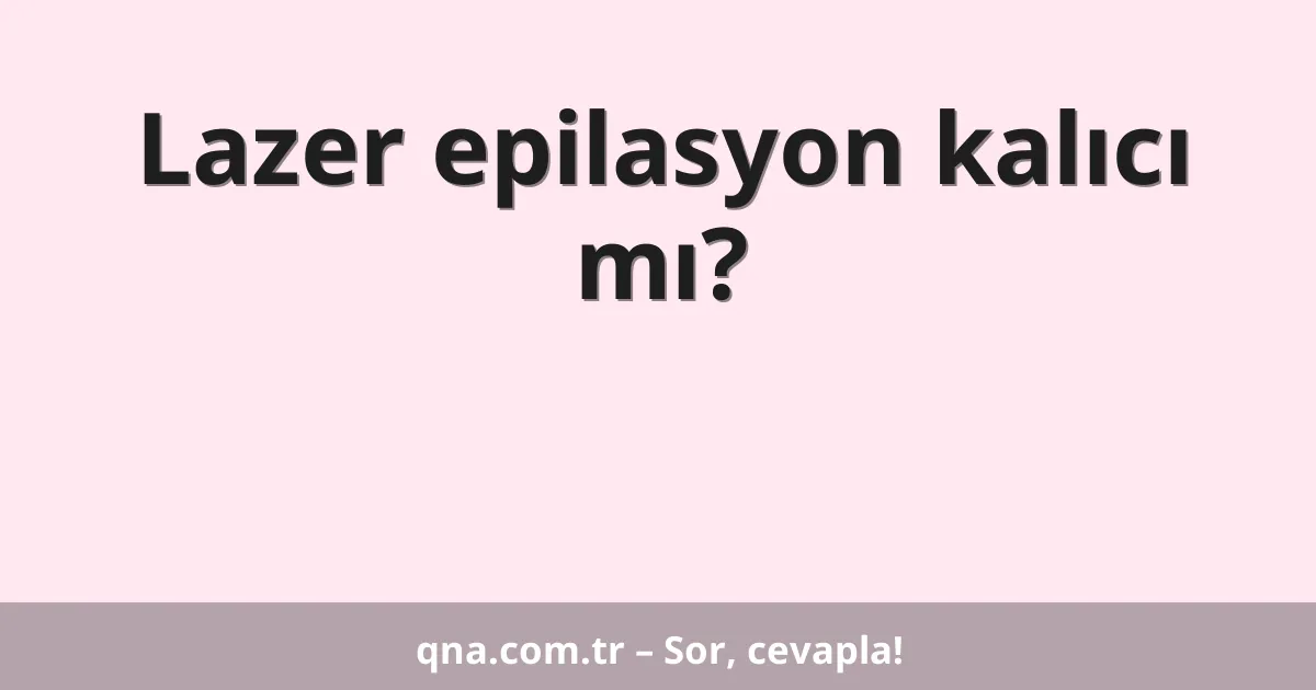 Lazer epilasyon kalıcı mı?