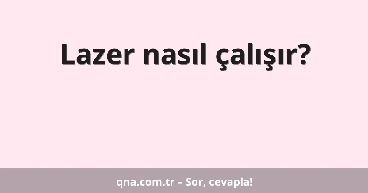 Lazer nasıl çalışır?