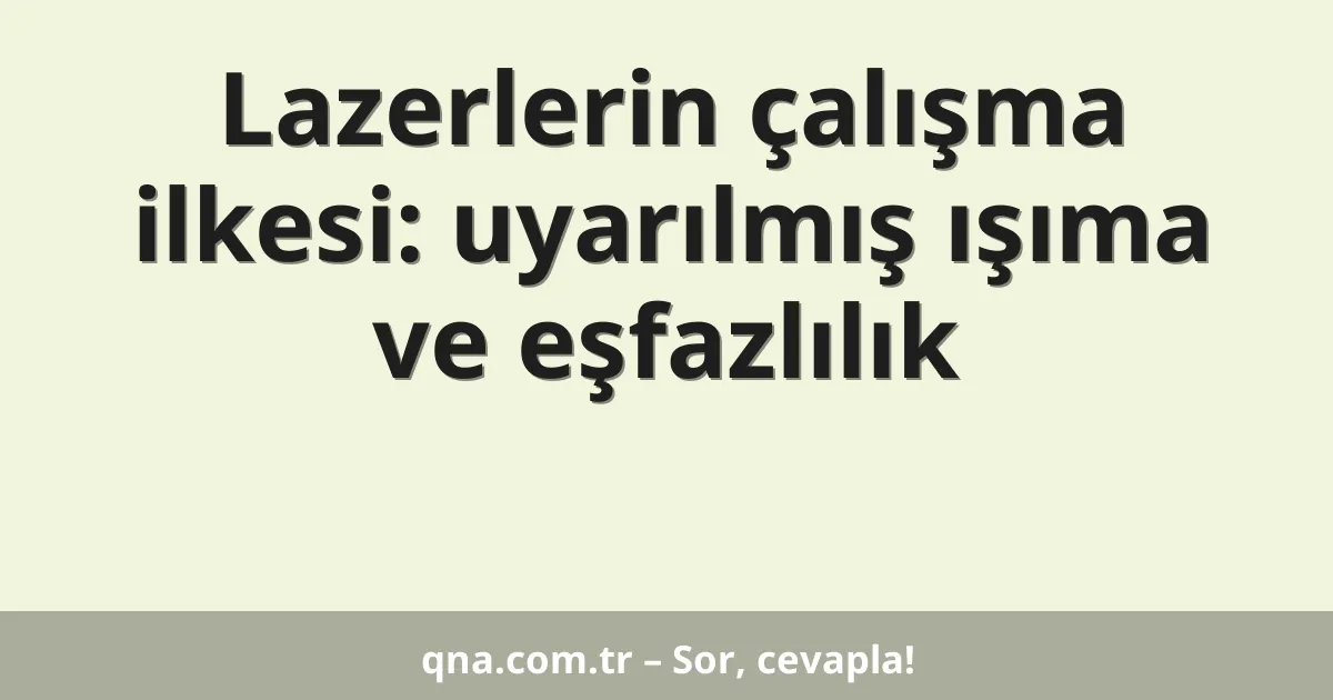 Lazerlerin çalışma ilkesi: uyarılmış ışıma ve eşfazlılık