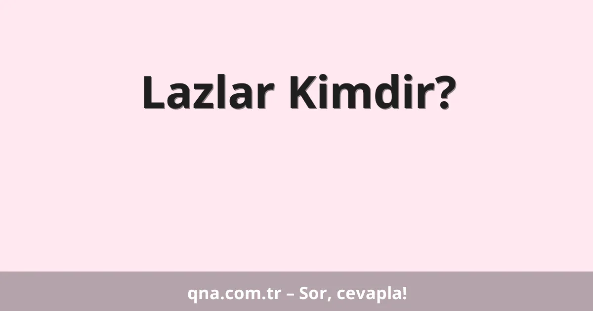 Lazlar Kimdir?