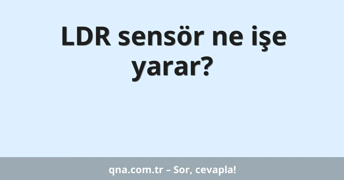 LDR sensör ne işe yarar?