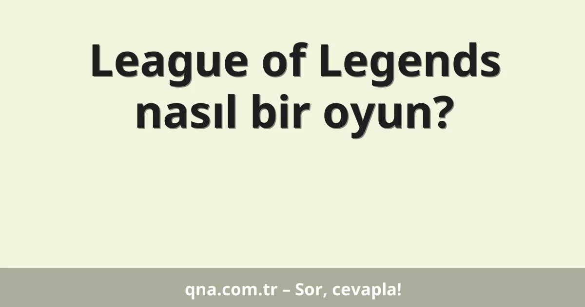 League of Legends nasıl bir oyun?
